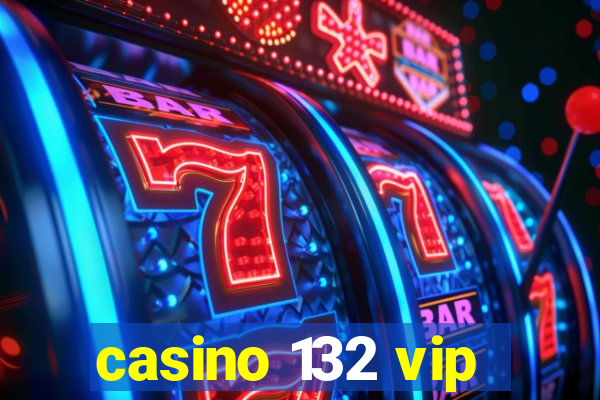 casino 132 vip